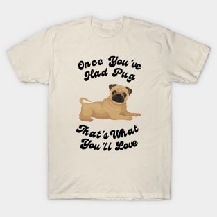 Once You’ve Had Pug, That's What You’ll Love T-Shirt